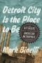 [Detroit City Is the Place to Be 01] • The Afterlife of an American Metropolis